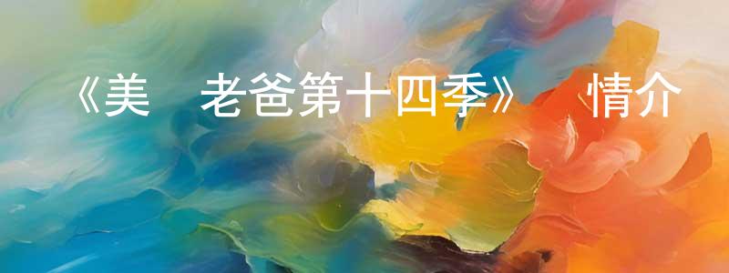 卜愛華的個人主頁,《美國老爸第十四季》詳情介紹_美國老爸第十四季已完結在線觀看_美國老爸第十四季迅雷下載_歐美動漫
